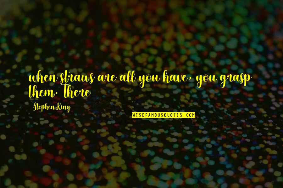 Man Speeches Quotes By Stephen King: when straws are all you have, you grasp Man Speeches Quotes By Stephen King: when straws are all you have, you grasp