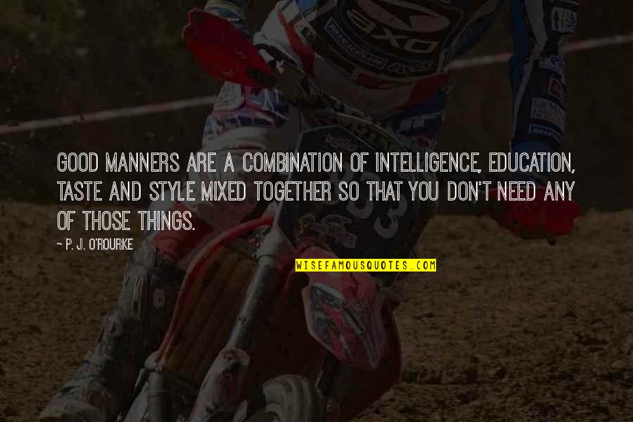 Man Style Quotes By P. J. O'Rourke: Good manners are a combination of intelligence, education,