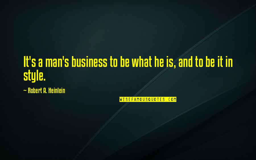 Man Style Quotes By Robert A. Heinlein: It's a man's business to be what he
