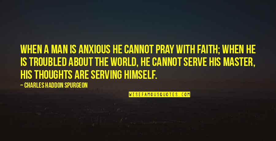 Man That Pray Quotes By Charles Haddon Spurgeon: When a man is anxious he cannot pray