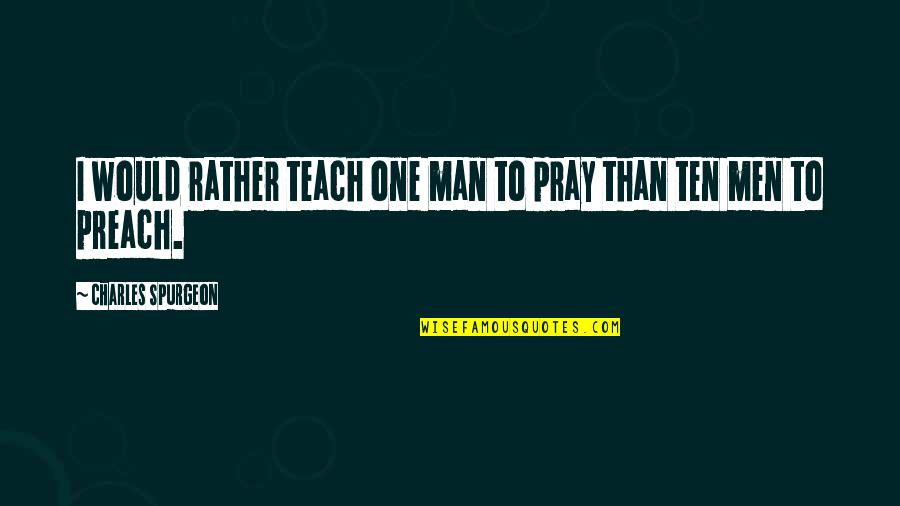 Man That Pray Quotes By Charles Spurgeon: I would rather teach one man to pray