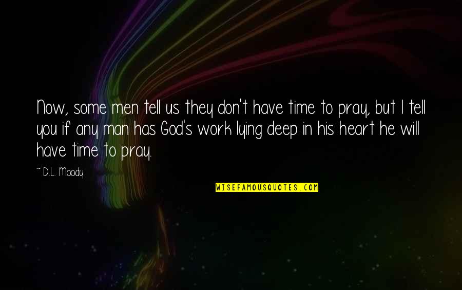 Man That Pray Quotes By D.L. Moody: Now, some men tell us they don't have