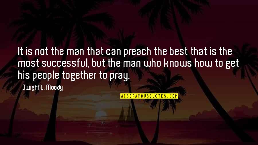 Man That Pray Quotes By Dwight L. Moody: It is not the man that can preach