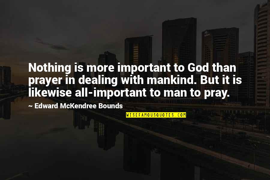Man That Pray Quotes By Edward McKendree Bounds: Nothing is more important to God than prayer