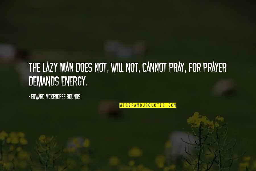 Man That Pray Quotes By Edward McKendree Bounds: The lazy man does not, will not, cannot