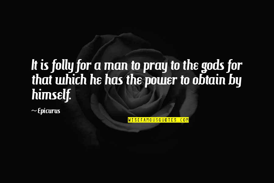 Man That Pray Quotes By Epicurus: It is folly for a man to pray