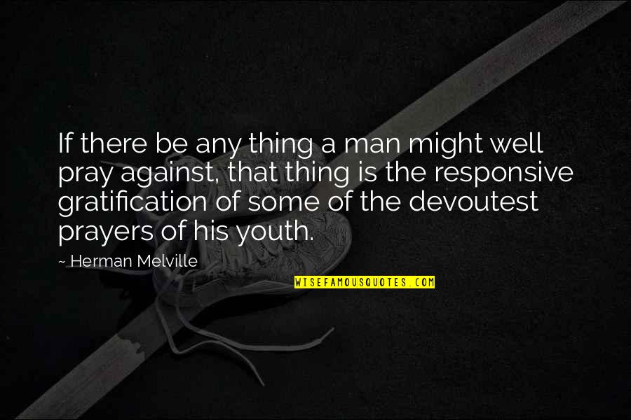 Man That Pray Quotes By Herman Melville: If there be any thing a man might