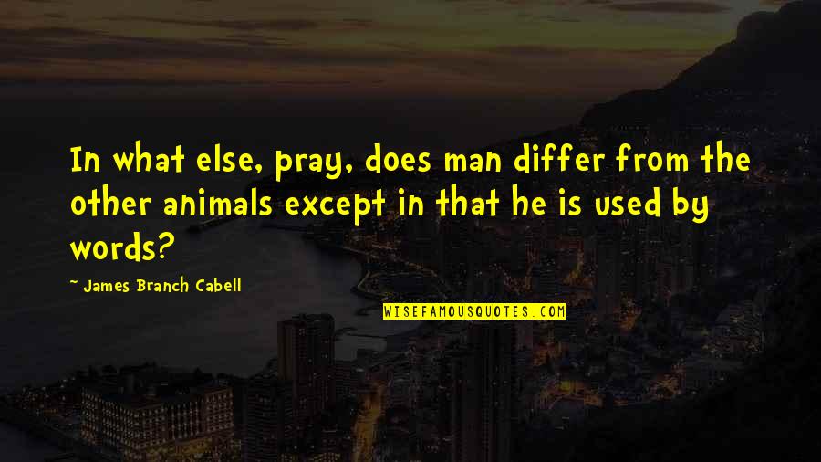 Man That Pray Quotes By James Branch Cabell: In what else, pray, does man differ from
