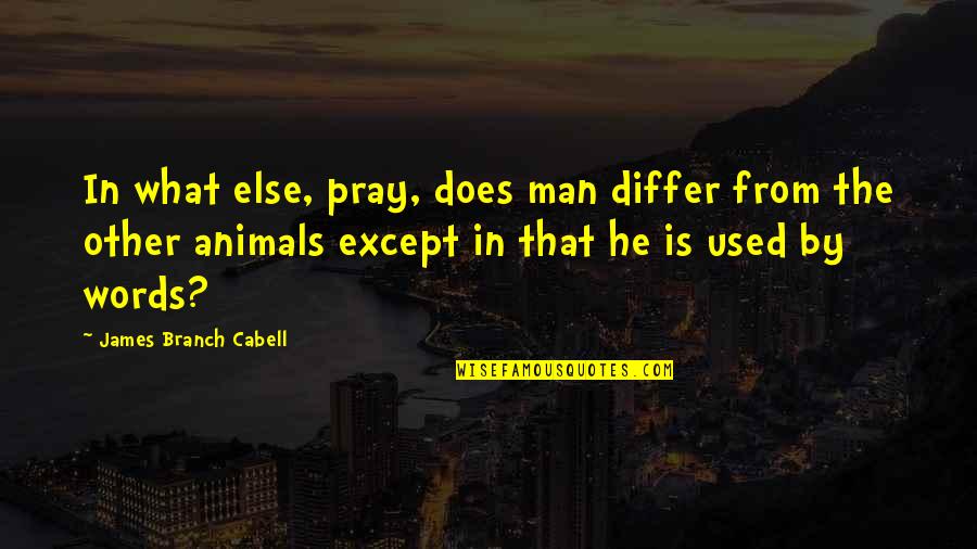 Man That Pray Quotes By James Branch Cabell: In what else, pray, does man differ from Man That Pray Quotes By James Branch Cabell: In what else, pray, does man differ from