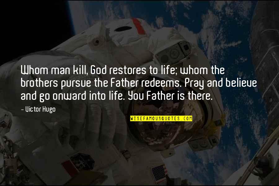 Man That Pray Quotes By Victor Hugo: Whom man kill, God restores to life; whom Man That Pray Quotes By Victor Hugo: Whom man kill, God restores to life; whom