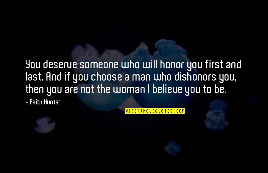 Man The Hunter Quotes By Faith Hunter: You deserve someone who will honor you first Man The Hunter Quotes By Faith Hunter: You deserve someone who will honor you first