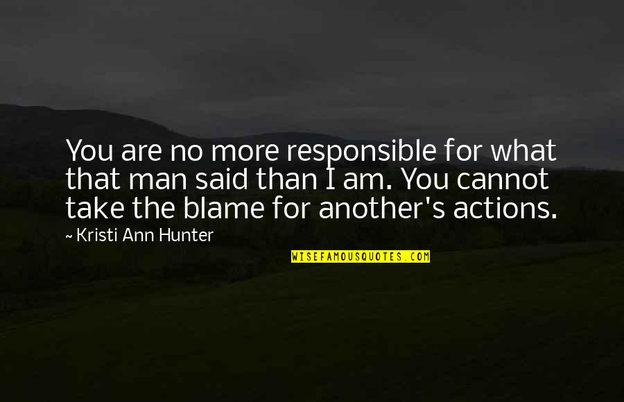 Man The Hunter Quotes By Kristi Ann Hunter: You are no more responsible for what that Man The Hunter Quotes By Kristi Ann Hunter: You are no more responsible for what that