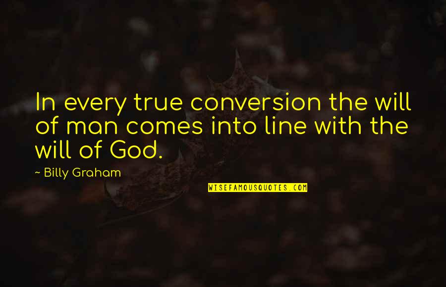 Man The Line Quotes By Billy Graham: In every true conversion the will of man