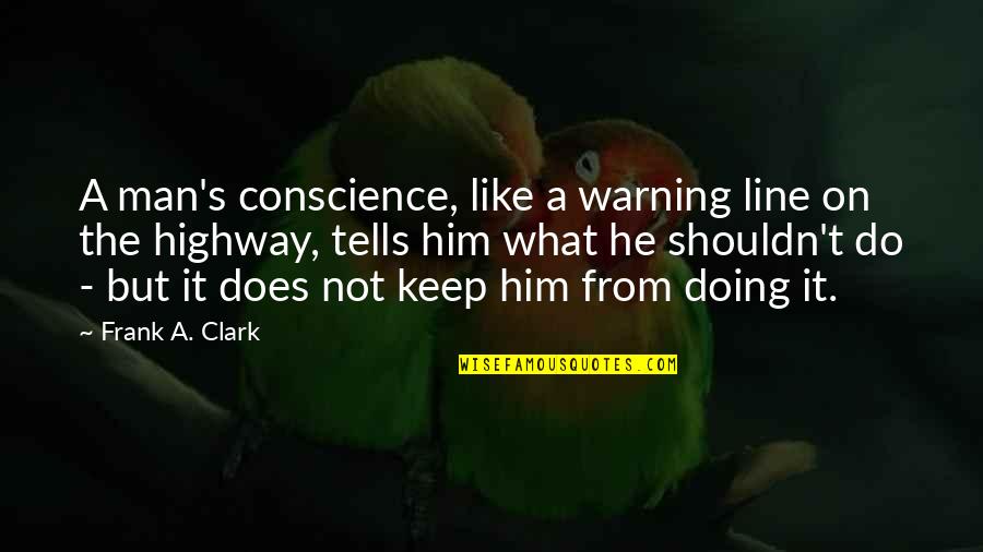 Man The Line Quotes By Frank A. Clark: A man's conscience, like a warning line on Man The Line Quotes By Frank A. Clark: A man's conscience, like a warning line on