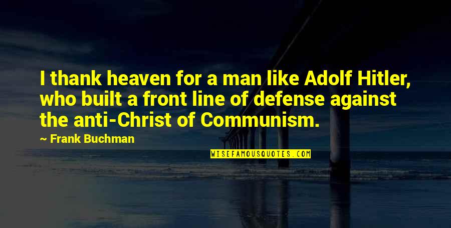 Man The Line Quotes By Frank Buchman: I thank heaven for a man like Adolf