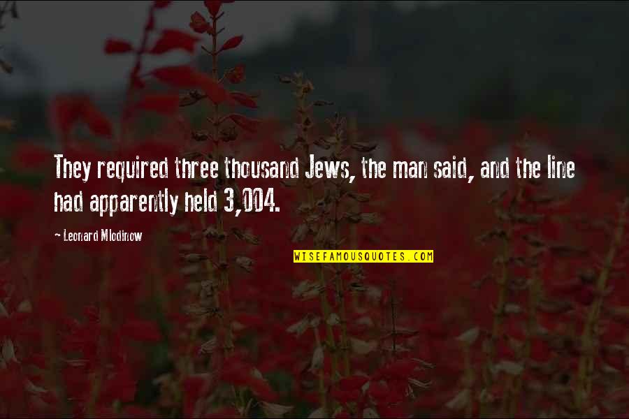 Man The Line Quotes By Leonard Mlodinow: They required three thousand Jews, the man said, Man The Line Quotes By Leonard Mlodinow: They required three thousand Jews, the man said,