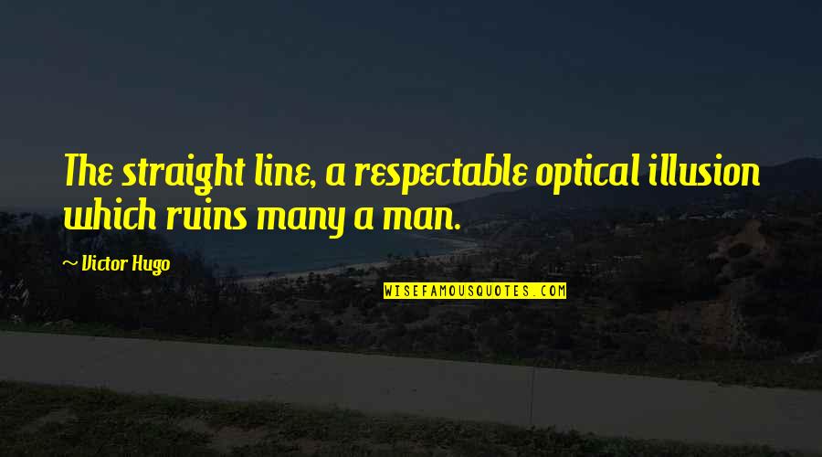 Man The Line Quotes By Victor Hugo: The straight line, a respectable optical illusion which