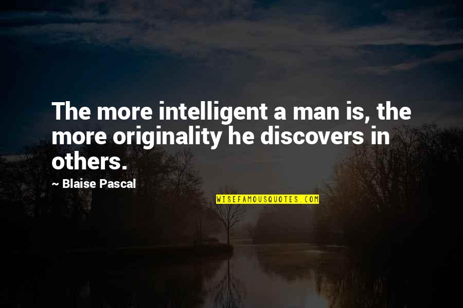 Man The Quotes By Blaise Pascal: The more intelligent a man is, the more