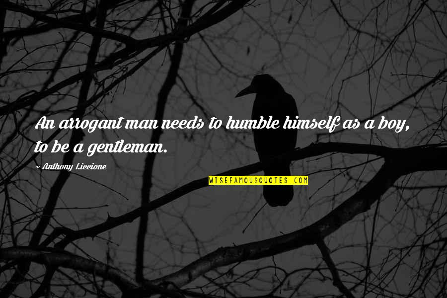 Man To Boy Quotes By Anthony Liccione: An arrogant man needs to humble himself as