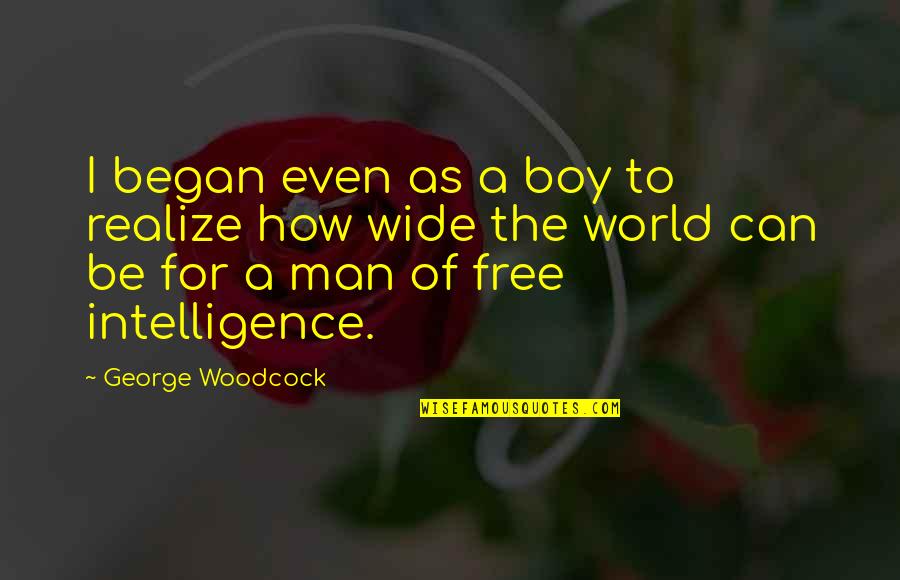 Man To Boy Quotes By George Woodcock: I began even as a boy to realize