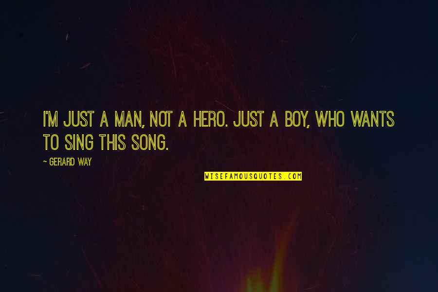 Man To Boy Quotes By Gerard Way: I'm just a man, not a hero. just