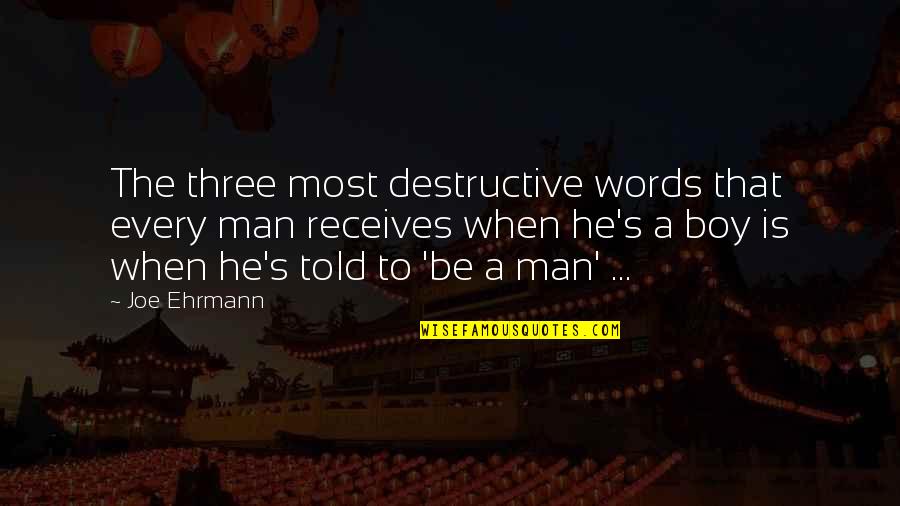 Man To Boy Quotes By Joe Ehrmann: The three most destructive words that every man