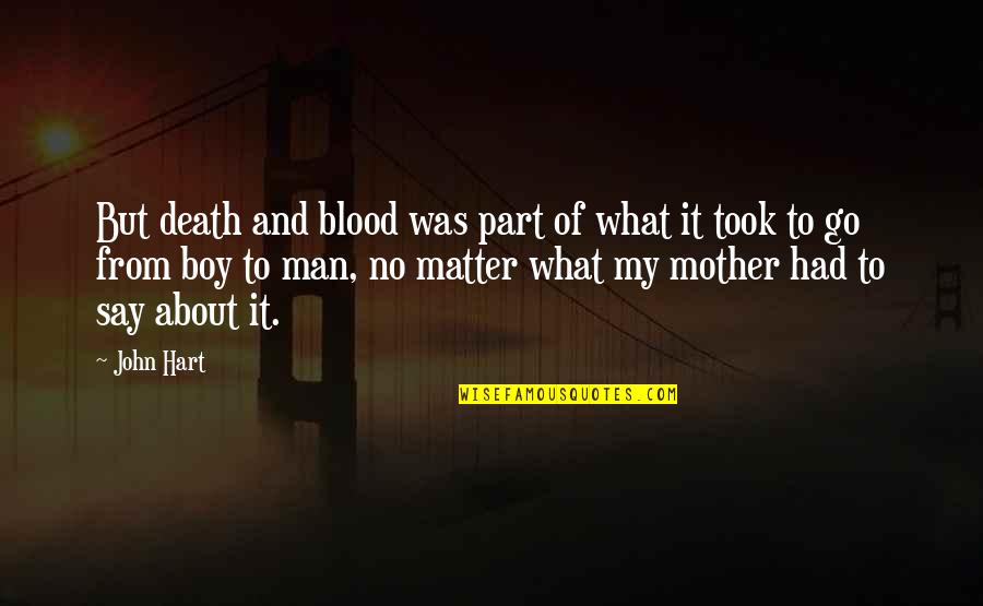Man To Boy Quotes By John Hart: But death and blood was part of what