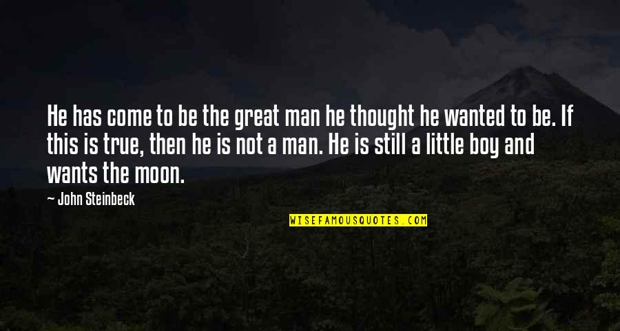 Man To Boy Quotes By John Steinbeck: He has come to be the great man