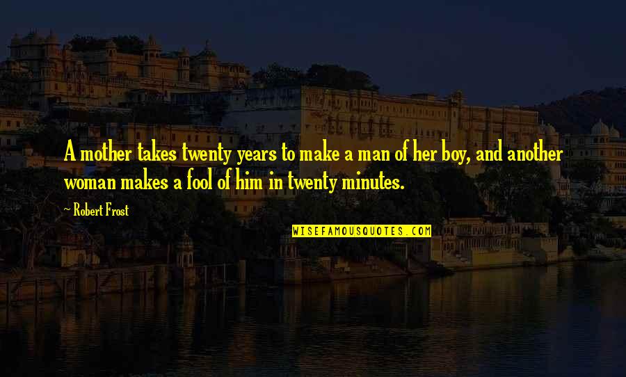 Man To Boy Quotes By Robert Frost: A mother takes twenty years to make a