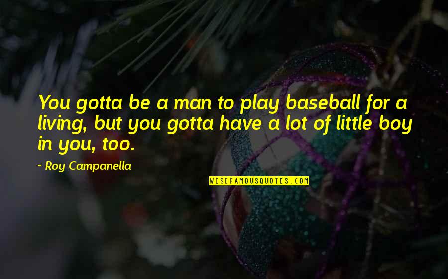 Man To Boy Quotes By Roy Campanella: You gotta be a man to play baseball