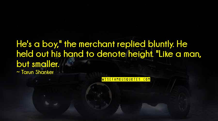 Man To Boy Quotes By Tarun Shanker: He's a boy," the merchant replied bluntly. He