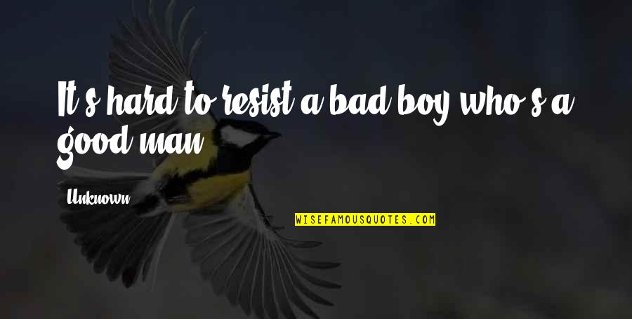 Man To Boy Quotes By Unknown: It's hard to resist a bad boy who's