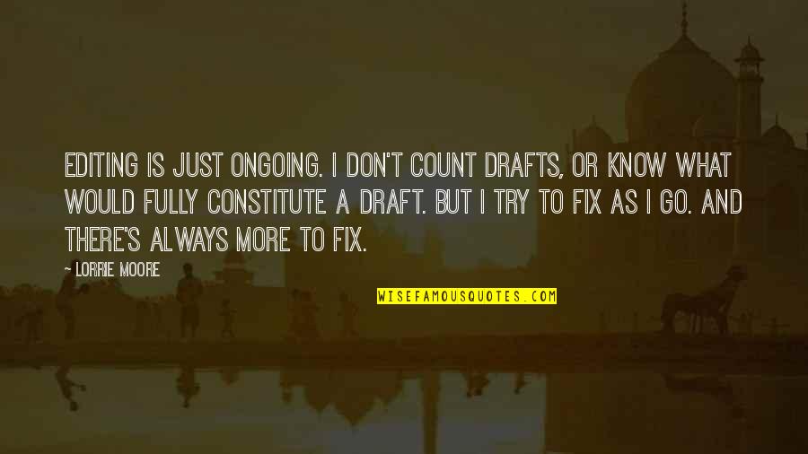 Man To Groom Quotes By Lorrie Moore: Editing is just ongoing. I don't count drafts, Man To Groom Quotes By Lorrie Moore: Editing is just ongoing. I don't count drafts,