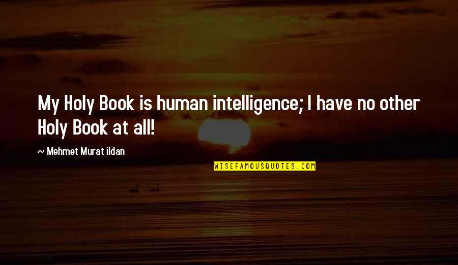 Man To Groom Quotes By Mehmet Murat Ildan: My Holy Book is human intelligence; I have Man To Groom Quotes By Mehmet Murat Ildan: My Holy Book is human intelligence; I have