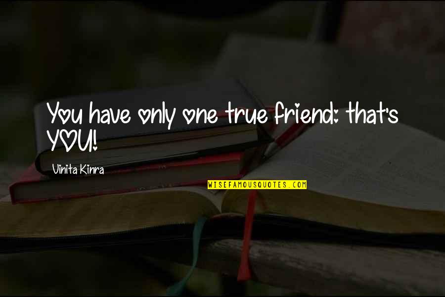 Man To Groom Quotes By Vinita Kinra: You have only one true friend: that's YOU! Man To Groom Quotes By Vinita Kinra: You have only one true friend: that's YOU!