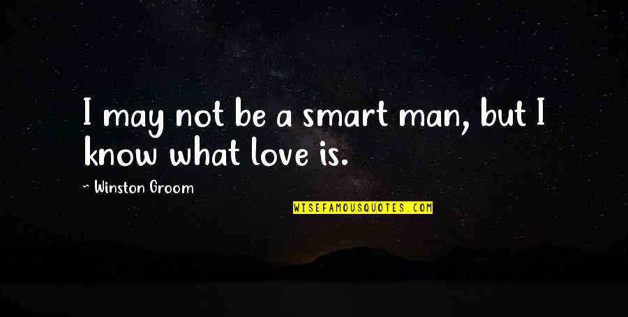 Man To Groom Quotes By Winston Groom: I may not be a smart man, but