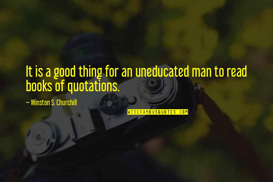 Man To Man Quotes By Winston S. Churchill: It is a good thing for an uneducated Man To Man Quotes By Winston S. Churchill: It is a good thing for an uneducated
