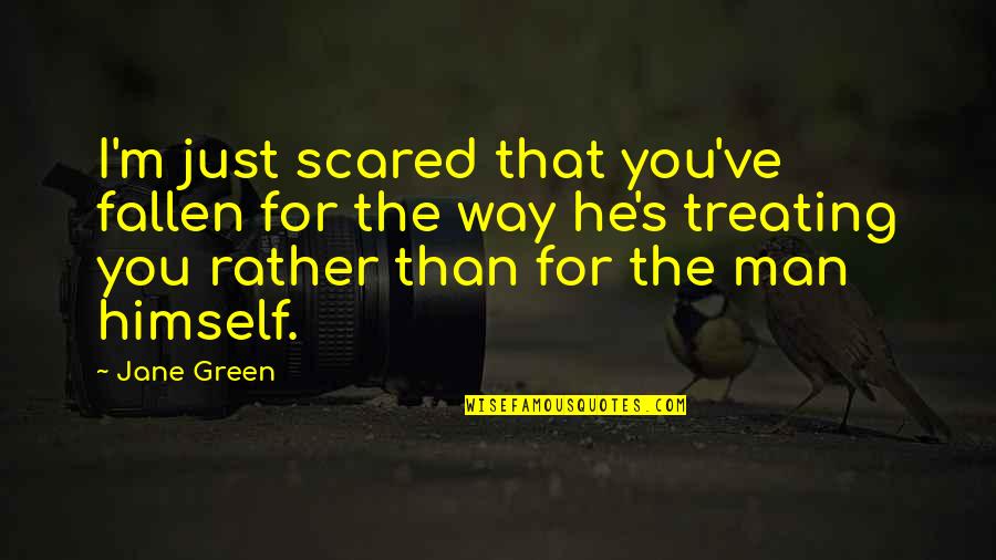 Man Treating You Right Quotes By Jane Green: I'm just scared that you've fallen for the Man Treating You Right Quotes By Jane Green: I'm just scared that you've fallen for the