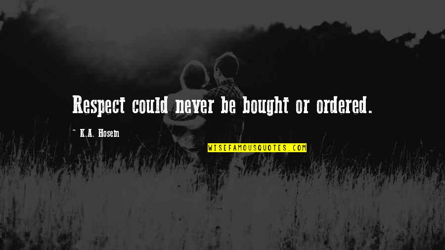 Man Treating You Right Quotes By K.A. Hosein: Respect could never be bought or ordered. Man Treating You Right Quotes By K.A. Hosein: Respect could never be bought or ordered.