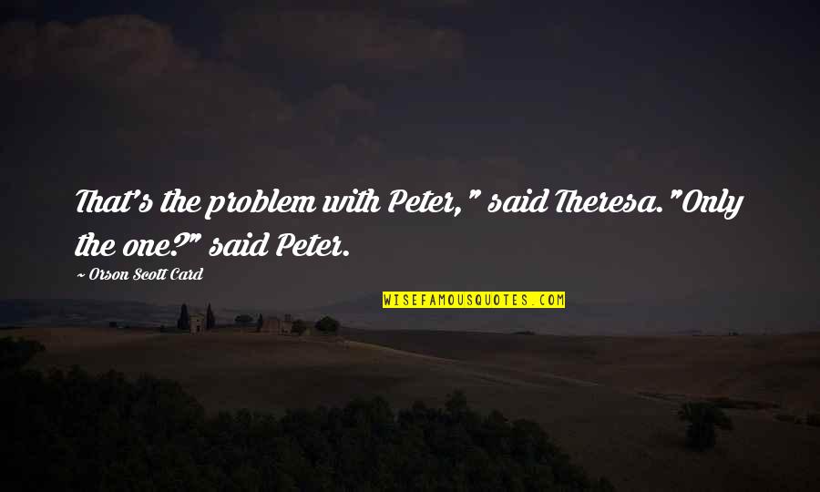 Man Treating You Right Quotes By Orson Scott Card: That's the problem with Peter," said Theresa."Only the Man Treating You Right Quotes By Orson Scott Card: That's the problem with Peter," said Theresa."Only the
