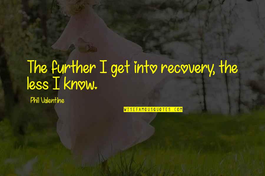 Man Treating You Right Quotes By Phil Valentine: The further I get into recovery, the less Man Treating You Right Quotes By Phil Valentine: The further I get into recovery, the less