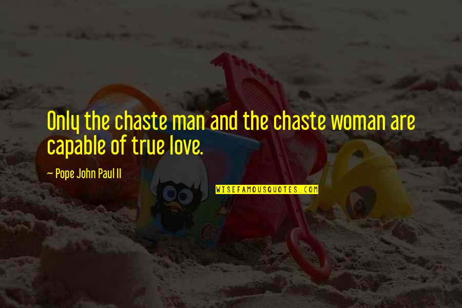 Man True Love Quotes By Pope John Paul II: Only the chaste man and the chaste woman