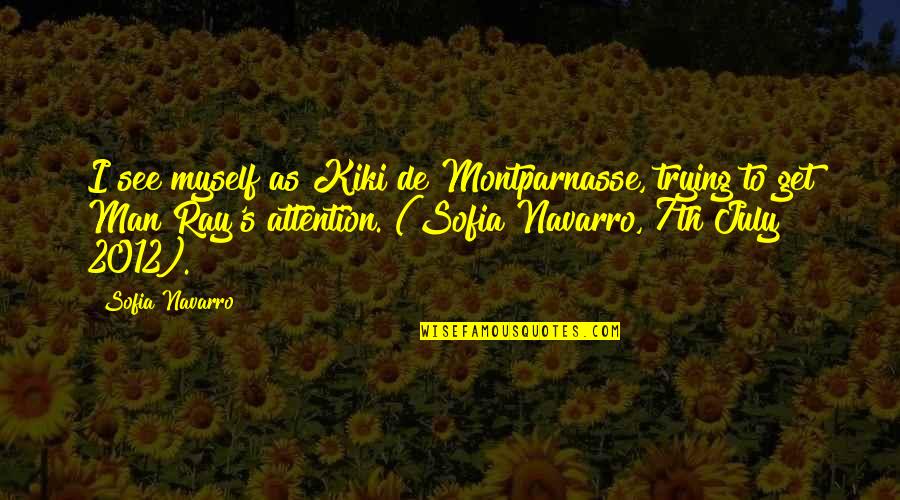 Man True Love Quotes By Sofia Navarro: I see myself as Kiki de Montparnasse, trying