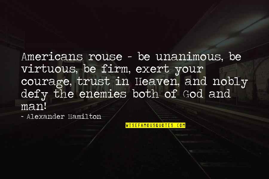 Man Trust Quotes By Alexander Hamilton: Americans rouse - be unanimous, be virtuous, be