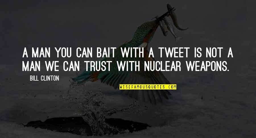 Man Trust Quotes By Bill Clinton: A man you can bait with a tweet