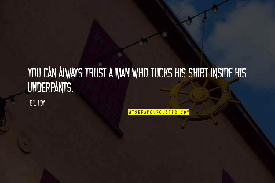 Man Trust Quotes By Bill Tidy: You can always trust a man who tucks