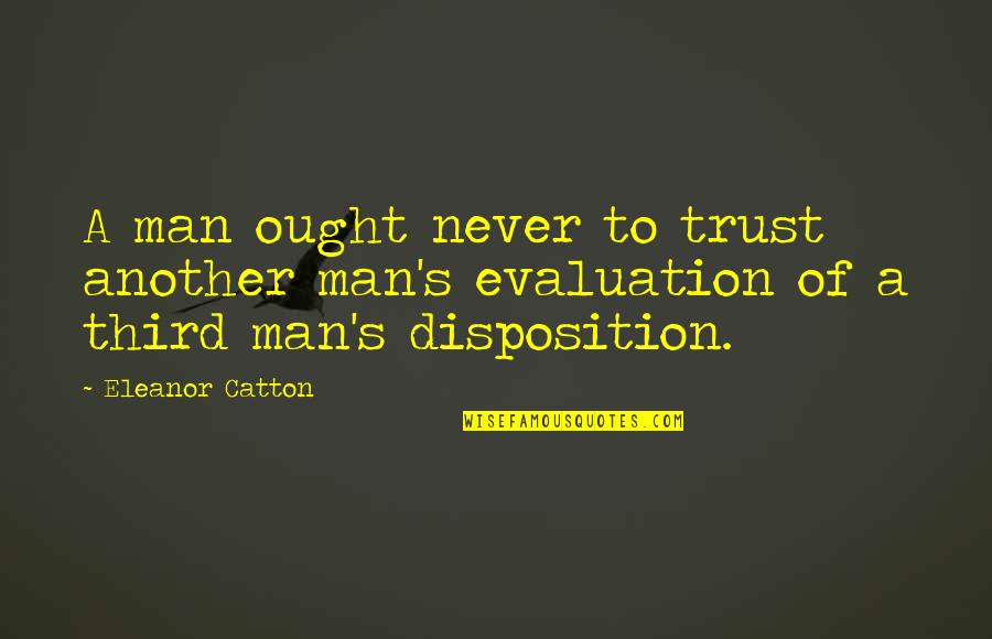 Man Trust Quotes By Eleanor Catton: A man ought never to trust another man's