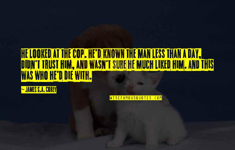 Man Trust Quotes By James S.A. Corey: He looked at the cop. He'd known the
