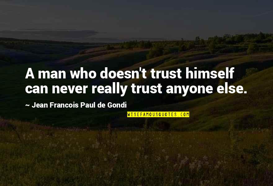 Man Trust Quotes By Jean Francois Paul De Gondi: A man who doesn't trust himself can never