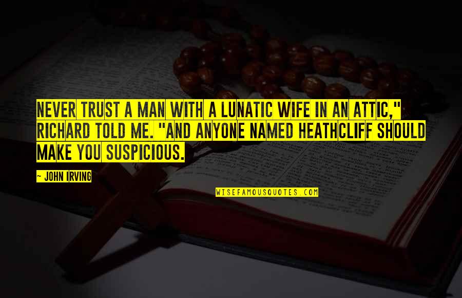 Man Trust Quotes By John Irving: Never trust a man with a lunatic wife
